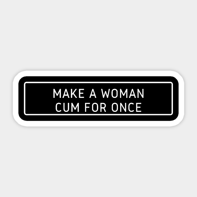 Make A Woman Cum For Once Cum Sticker Teepublic 6794